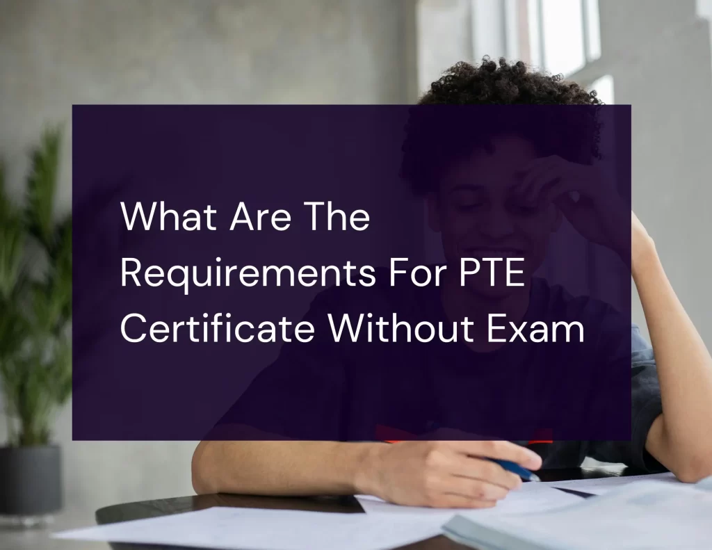 What Are The Requirements For PTE Certificate Without Exam