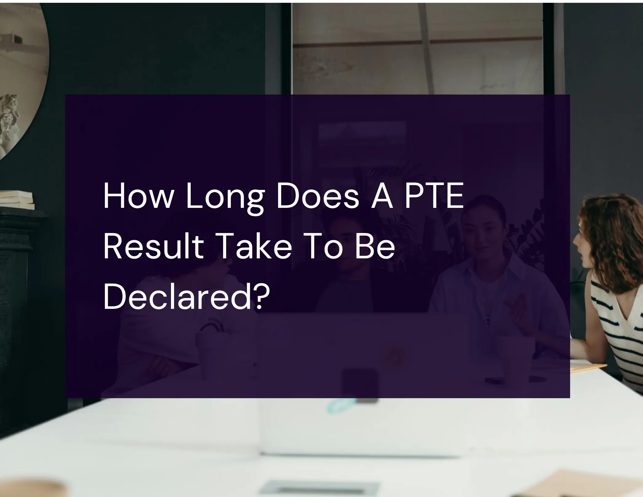 How Long Does A PTE Result Take To Be Declared