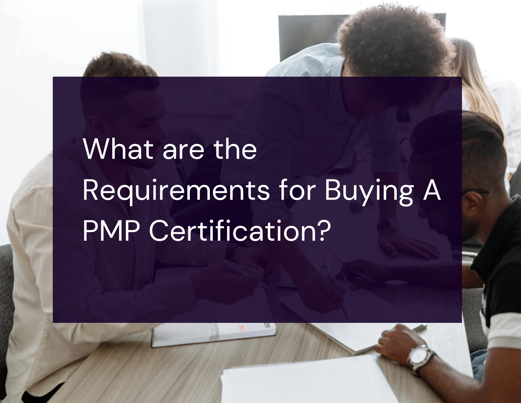 Read more about the article What are the Requirements for Buying A PMP Certification?